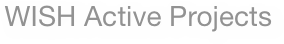 WISH Active Projects